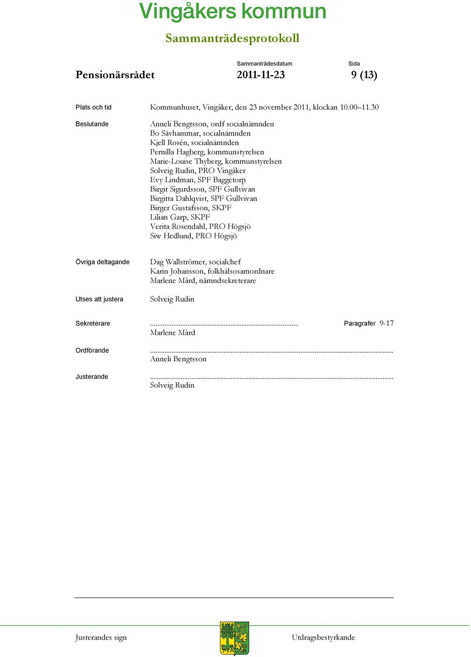 Rudin, PRO Vingåker Evy Lindman, SPF Baggetorp Birgit Sigurdsson, SPF Gullvivan Birgitta Dahlqvist, SPF Gullvivan Birger Gustafsson, SKPF Lilian Garp, SKPF Verita Rosendahl, PRO Högsjö Siw
