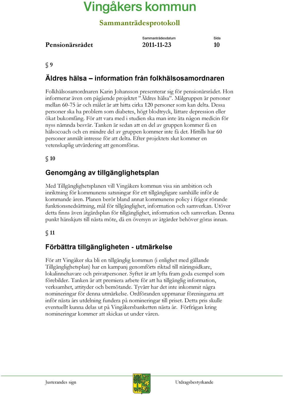 Dessa personer ska ha problem som diabetes, högt blodtryck, lättare depression eller ökat bukomfång. För att vara med i studien ska man inte äta någon medicin för nyss nämnda besvär.