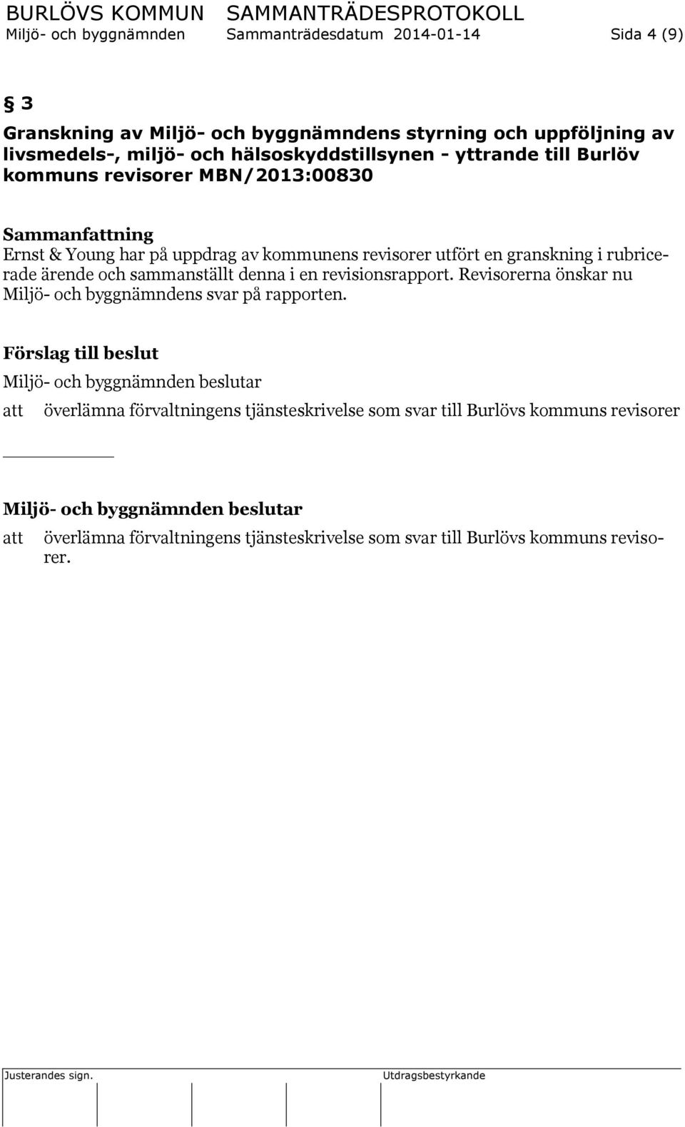 granskning i rubricerade ärende och sammanställt denna i en revisionsrapport. Revisorerna önskar nu Miljö- och byggnämndens svar på rapporten.