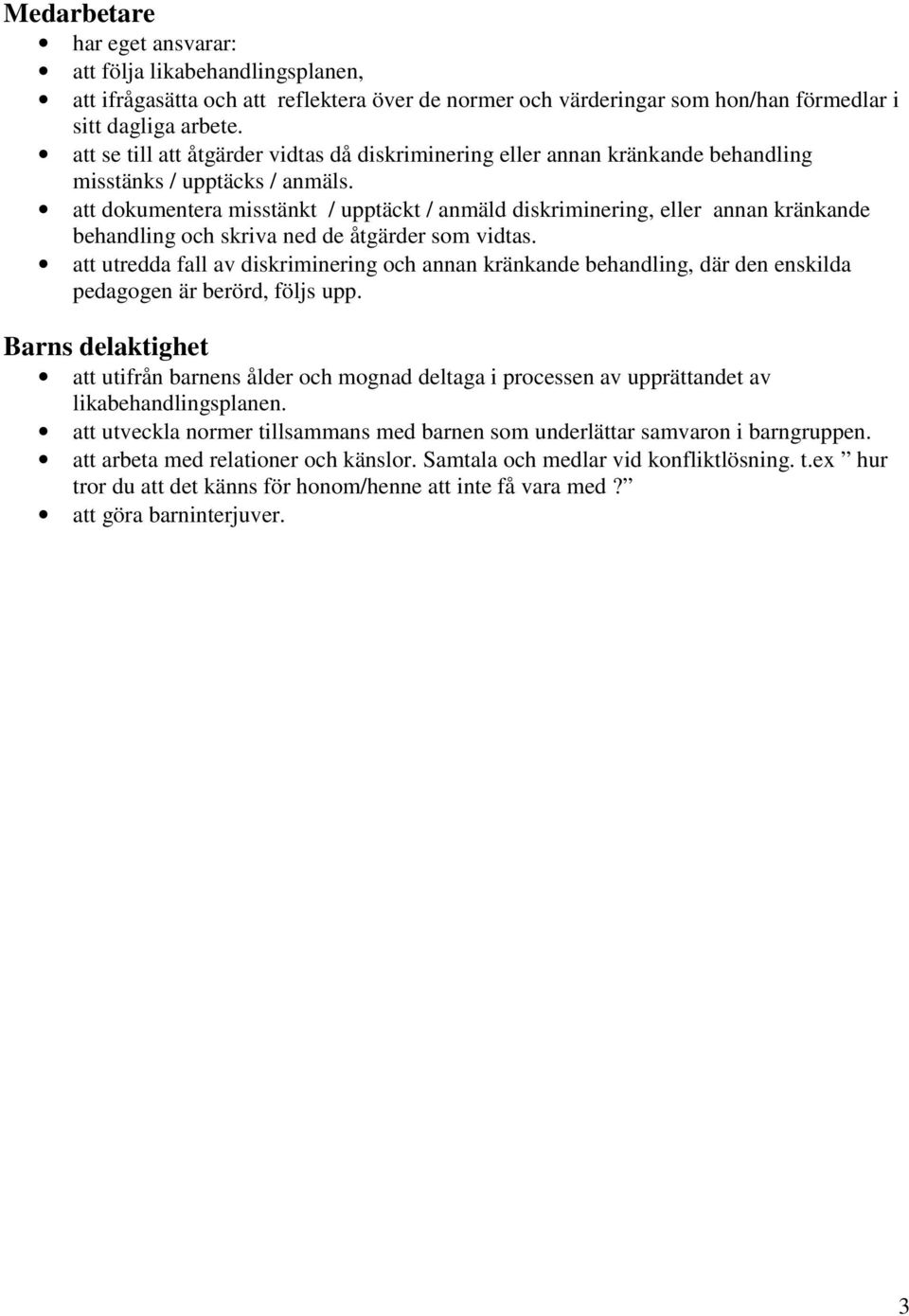 att dokumentera misstänkt / upptäckt / anmäld diskriminering, eller annan kränkande behandling och skriva ned de åtgärder som vidtas.