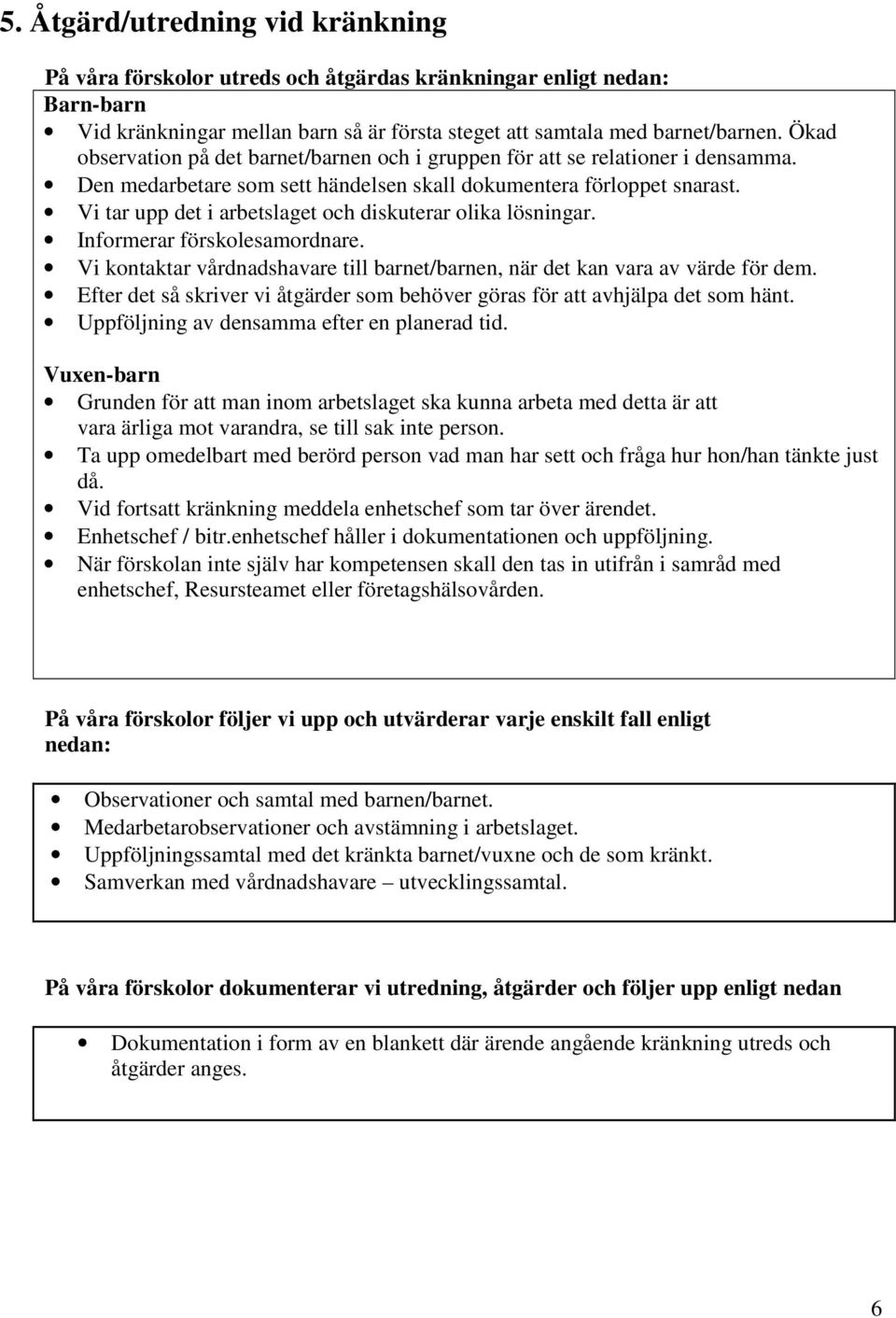 Vi tar upp det i arbetslaget och diskuterar olika lösningar. Informerar förskolesamordnare. Vi kontaktar vårdnadshavare till barnet/barnen, när det kan vara av värde för dem.