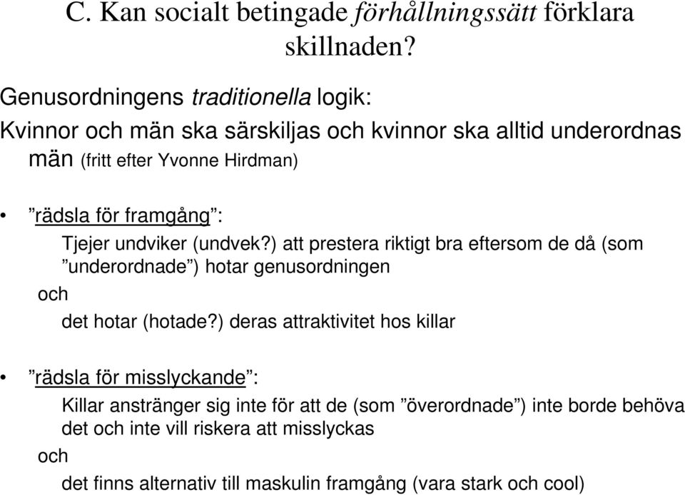 framgång : och Tjejer undviker (undvek?) att prestera riktigt bra eftersom de då (som underordnade ) hotar genusordningen det hotar (hotade?