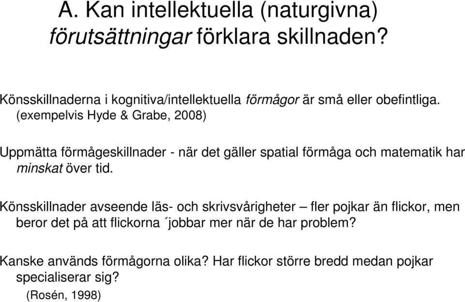 (exempelvis Hyde & Grabe, 2008) Uppmätta förmågeskillnader - när det gäller spatial förmåga och matematik har minskat över tid.