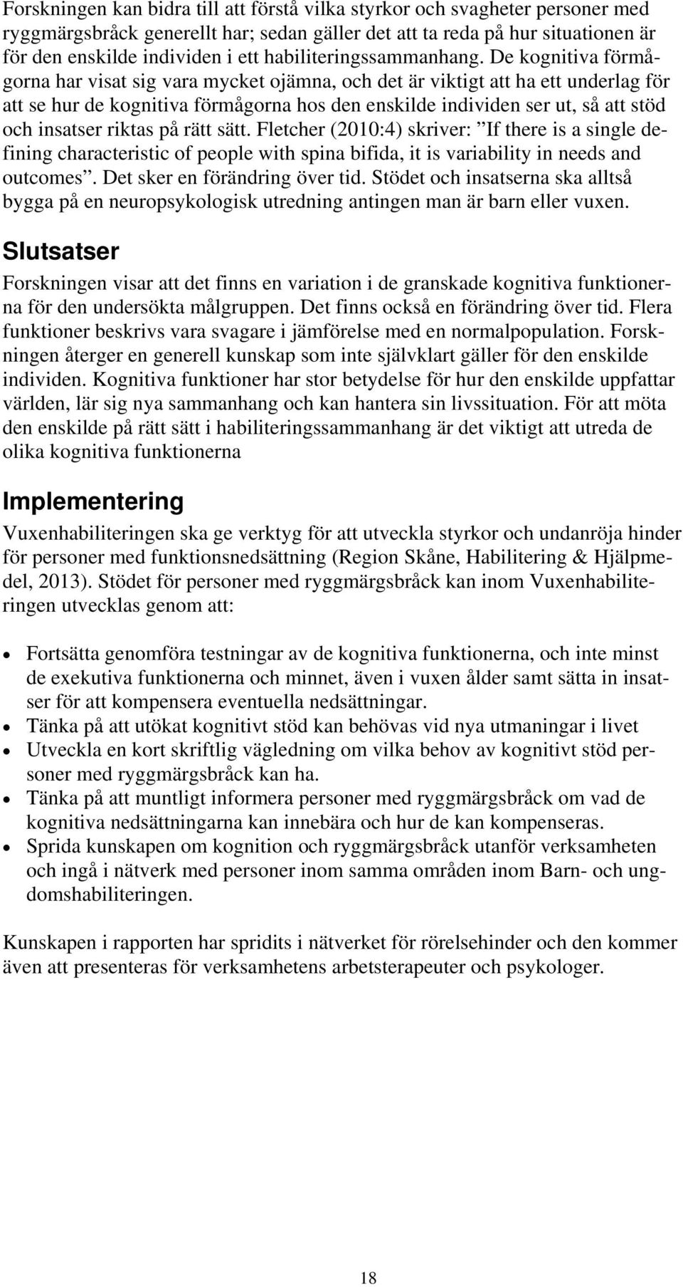 De kognitiva förmågorna har visat sig vara mycket ojämna, och det är viktigt att ha ett underlag för att se hur de kognitiva förmågorna hos den enskilde individen ser ut, så att stöd och insatser