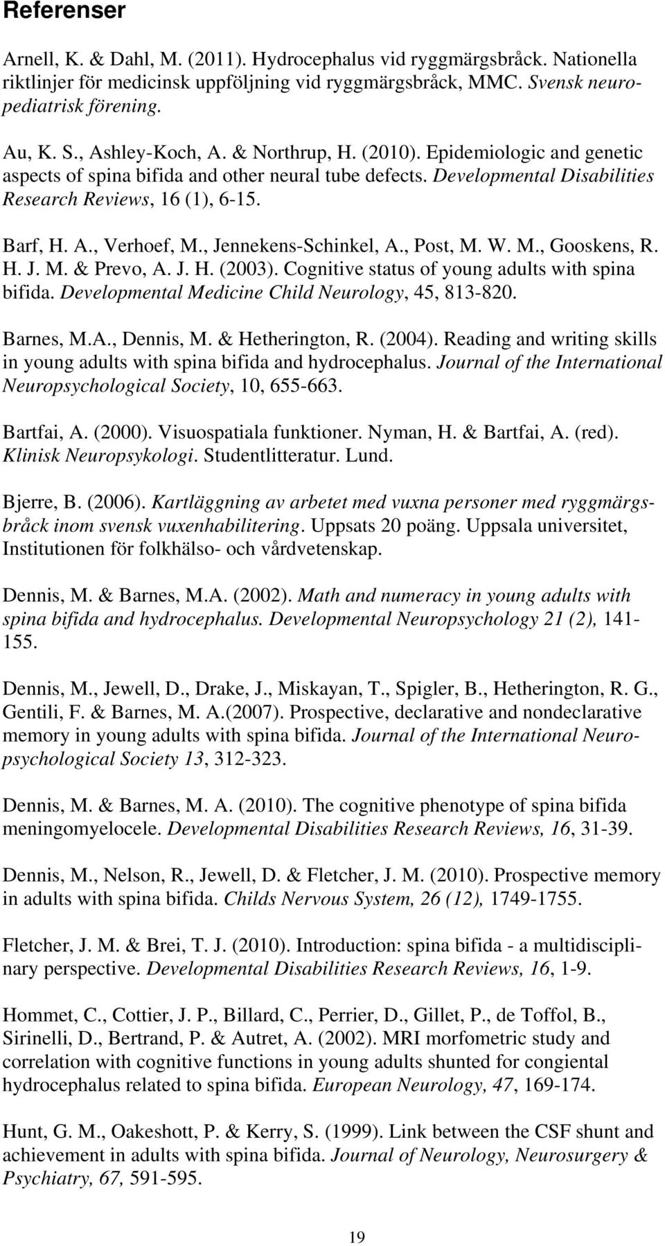 , Jennekens-Schinkel, A., Post, M. W. M., Gooskens, R. H. J. M. & Prevo, A. J. H. (2003). Cognitive status of young adults with spina bifida. Developmental Medicine Child Neurology, 45, 813-820.