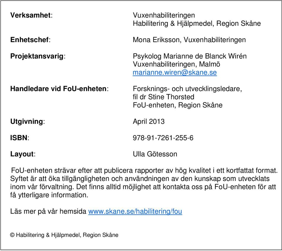 se Forsknings- och utvecklingsledare, fil dr Stine Thorsted FoU-enheten, Region Skåne Utgivning: April 2013 ISBN: 978-91-7261-255-6 Layout: Ulla Götesson FoU-enheten strävar efter att publicera