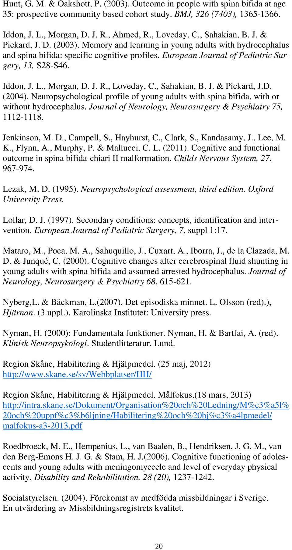 European Journal of Pediatric Surgery, 13, S28-S46. Iddon, J. L., Morgan, D. J. R., Loveday, C., Sahakian, B. J. & Pickard, J.D. (2004).