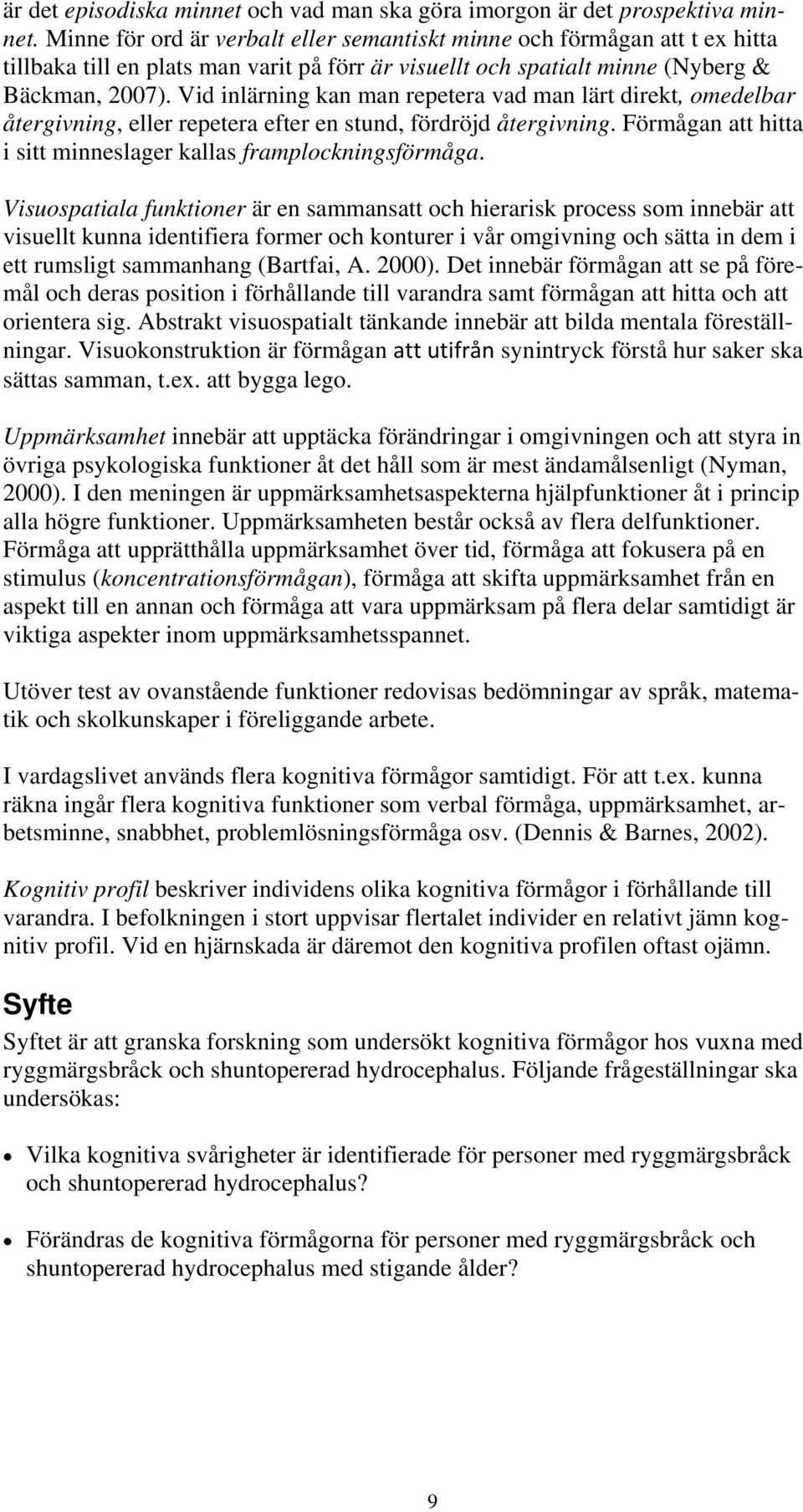 Vid inlärning kan man repetera vad man lärt direkt, omedelbar återgivning, eller repetera efter en stund, fördröjd återgivning. Förmågan att hitta i sitt minneslager kallas framplockningsförmåga.