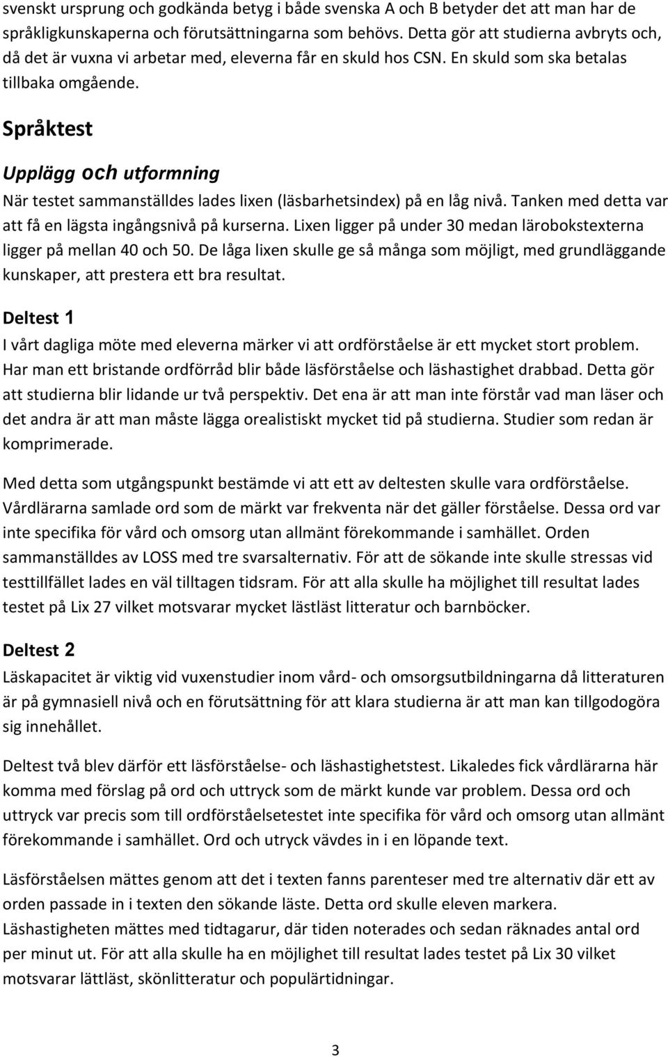 Språktest Upplägg och utformning När testet sammanställdes lades lixen (läsbarhetsindex) på en låg nivå. Tanken med detta var att få en lägsta ingångsnivå på kurserna.