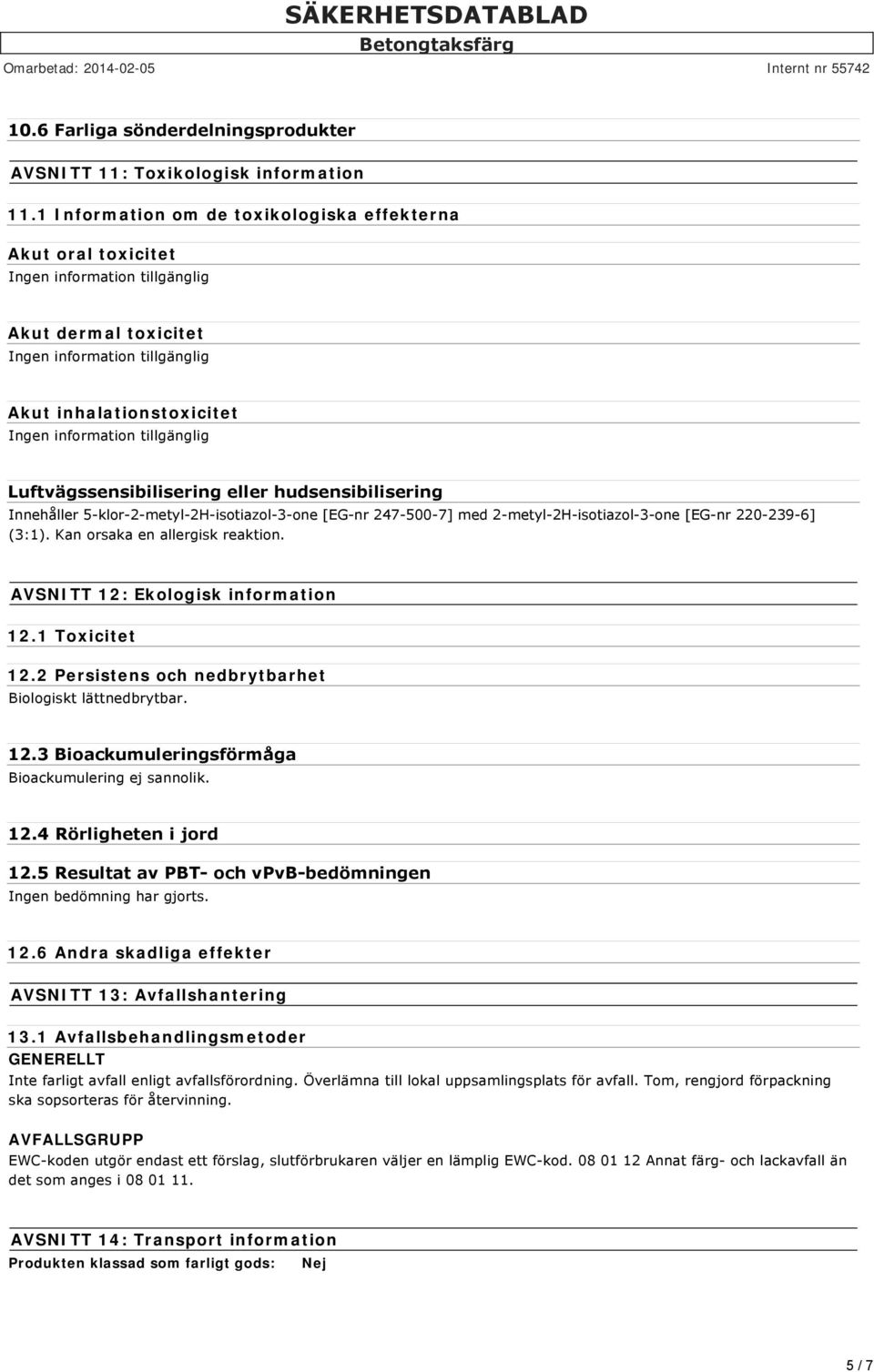 tillgänglig Luftvägssensibilisering eller hudsensibilisering Innehåller 5 klor 2 metyl 2H isotiazol 3 one [EG nr 247 500 7] med 2 metyl 2H isotiazol 3 one [EG nr 220 239 6] (3:1).