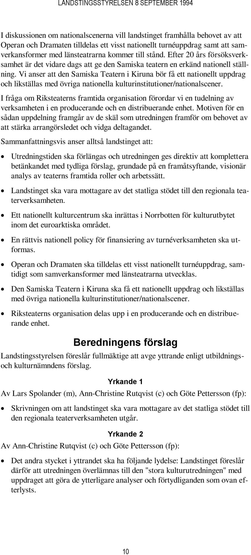Vi anser att den Samiska Teatern i Kiruna bör få ett nationellt uppdrag och likställas med övriga nationella kulturinstitutioner/nationalscener.