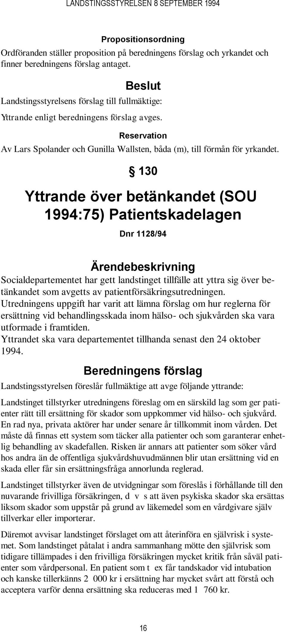 130 Yttrande över betänkandet (SOU 1994:75) Patientskadelagen Dnr 1128/94 Socialdepartementet har gett landstinget tillfälle att yttra sig över betänkandet som avgetts av