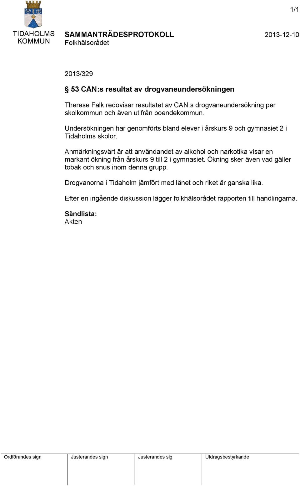 Anmärkningsvärt är att användandet av alkohol och narkotika visar en markant ökning från årskurs 9 till 2 i gymnasiet.