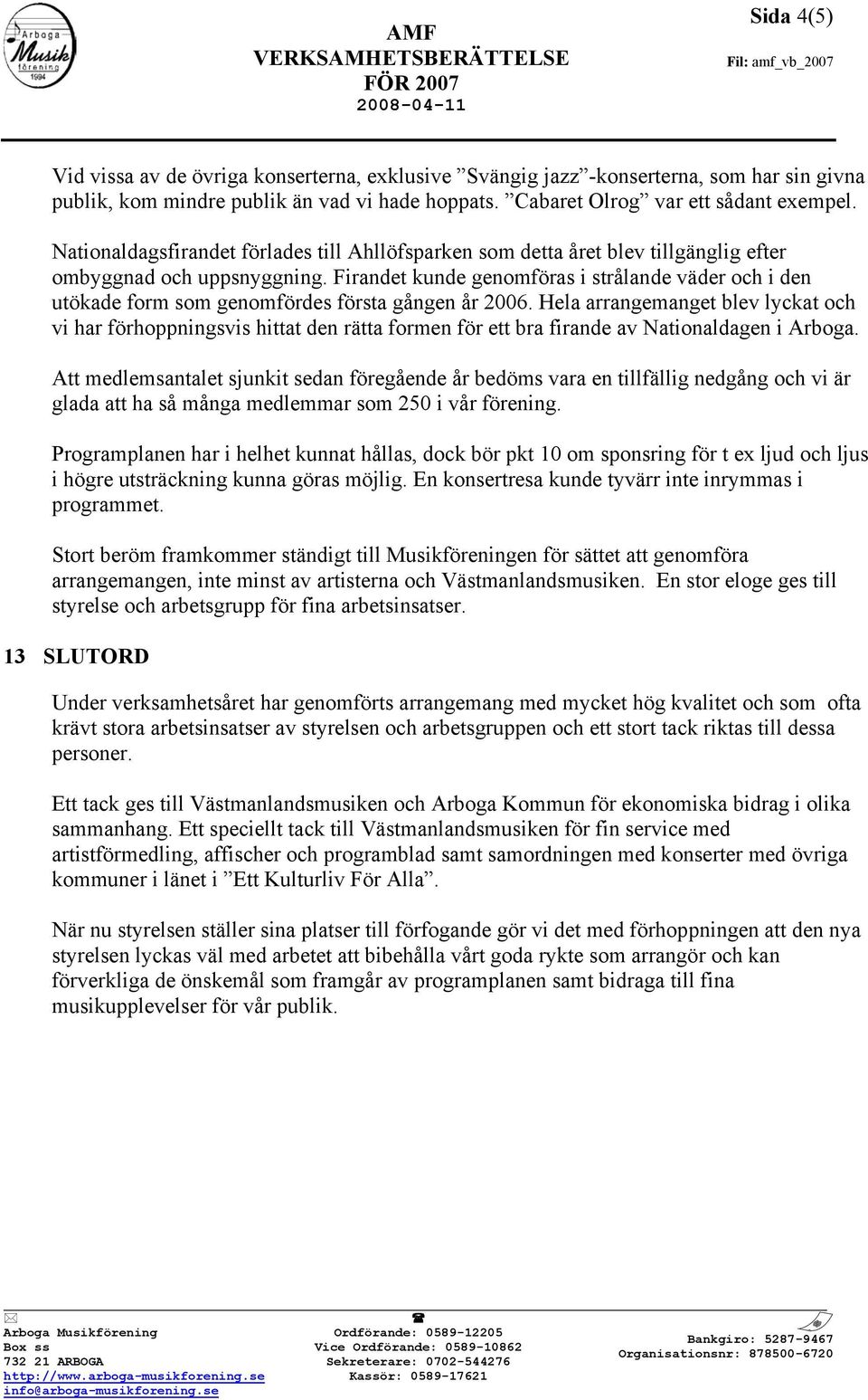 Firandet kunde genomföras i strålande väder och i den utökade form som genomfördes första gången år 2006.