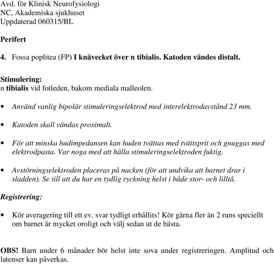 Var noga med att hålla stimuleringselektroden fuktig. Avstörningselektroden placeras på nacken (för att undvika att barnet drar i sladden).