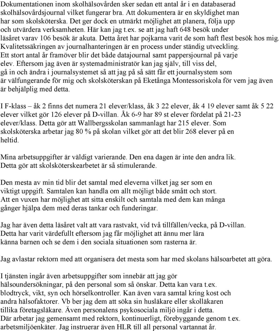Detta året har pojkarna varit de som haft flest besök hos mig. Kvalitetssäkringen av journalhanteringen är en process under ständig utveckling.