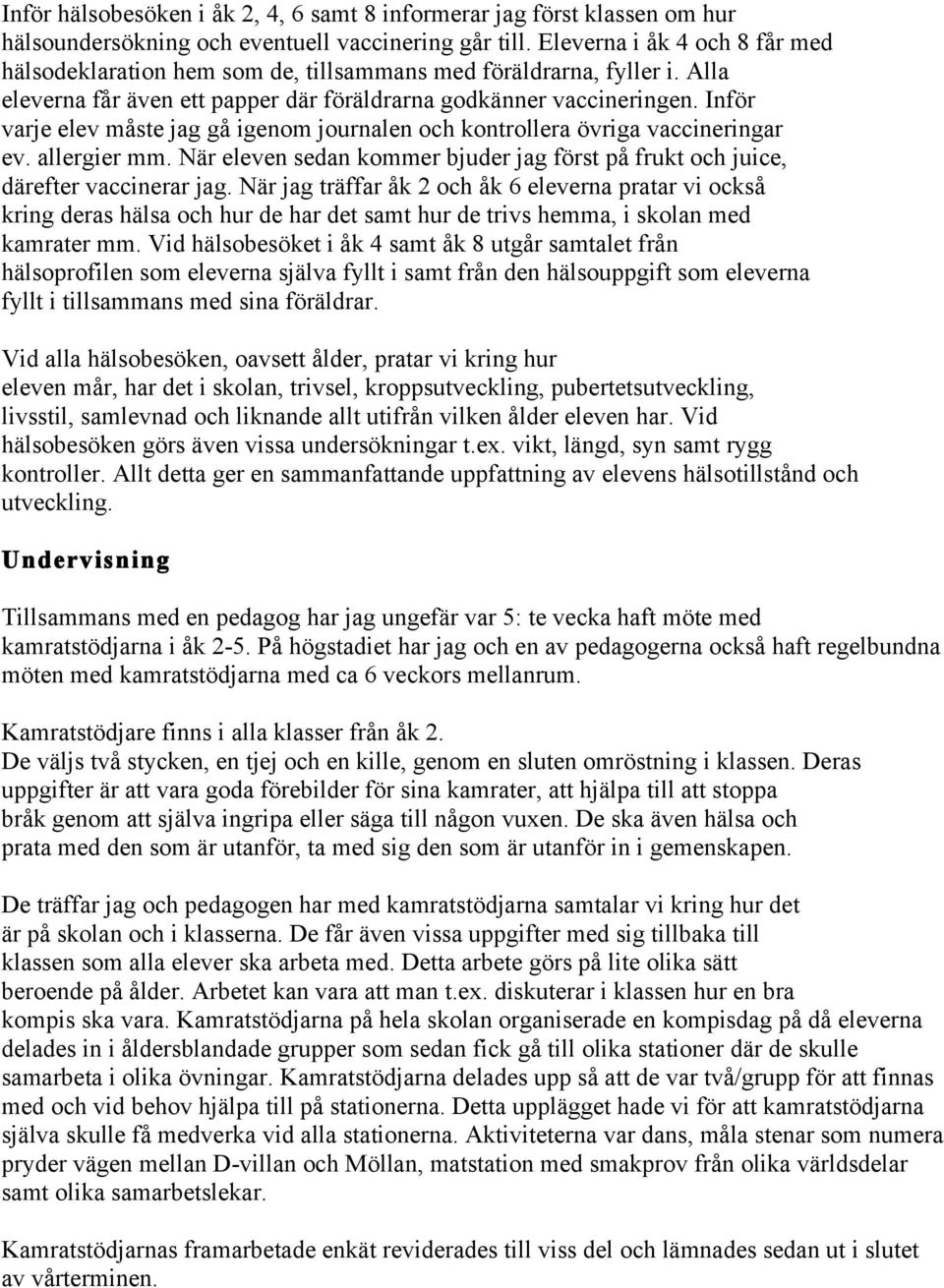 Inför varje elev måste jag gå igenom journalen och kontrollera övriga vaccineringar ev. allergier mm. När eleven sedan kommer bjuder jag först på frukt och juice, därefter vaccinerar jag.