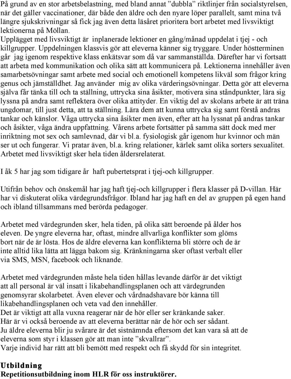 Upplägget med livsviktigt är inplanerade lektioner en gång/månad uppdelat i tjej - och killgrupper. Uppdelningen klassvis gör att eleverna känner sig tryggare.