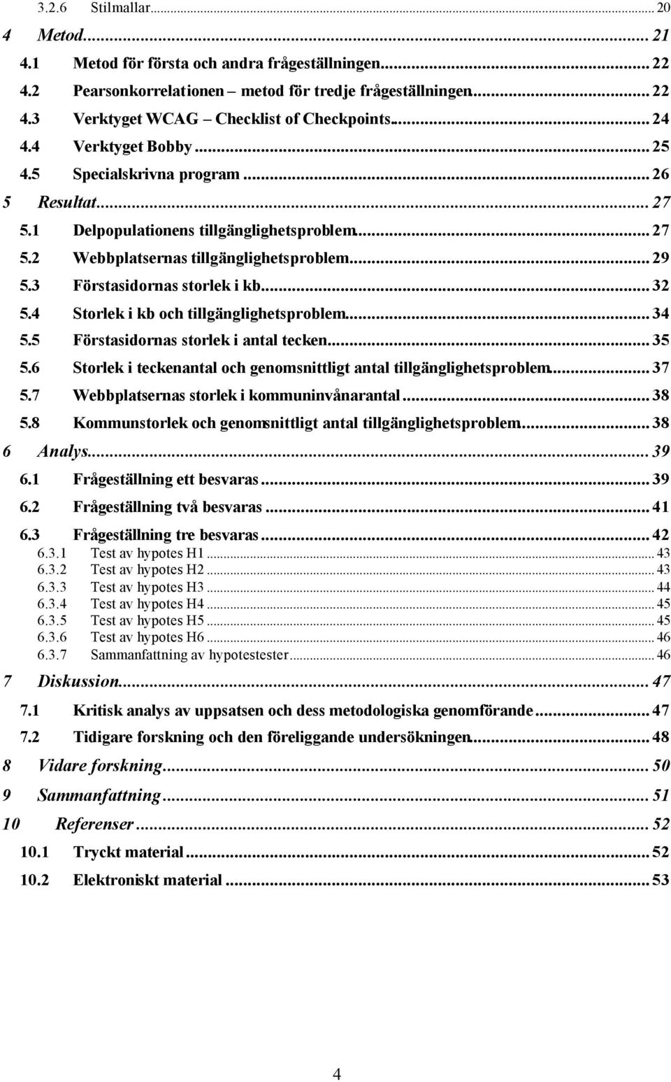 3 Förstasidornas storlek i kb... 32 5.4 Storlek i kb och tillgänglighetsproblem... 34 5.5 Förstasidornas storlek i antal tecken... 35 5.