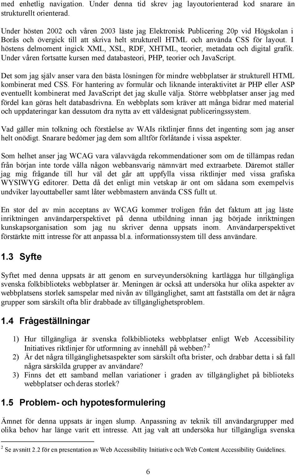 I höstens delmoment ingick XML, XSL, RDF, XHTML, teorier, metadata och digital grafik. Under våren fortsatte kursen med databasteori, PHP, teorier och JavaScript.