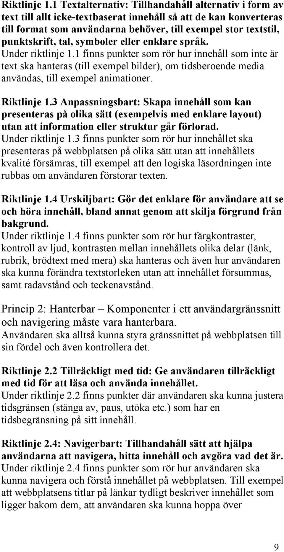 tal, symboler eller enklare språk. Under riktlinje 1.1 finns punkter som rör hur innehåll som inte är text ska hanteras (till exempel bilder), om tidsberoende media användas, till exempel animationer.