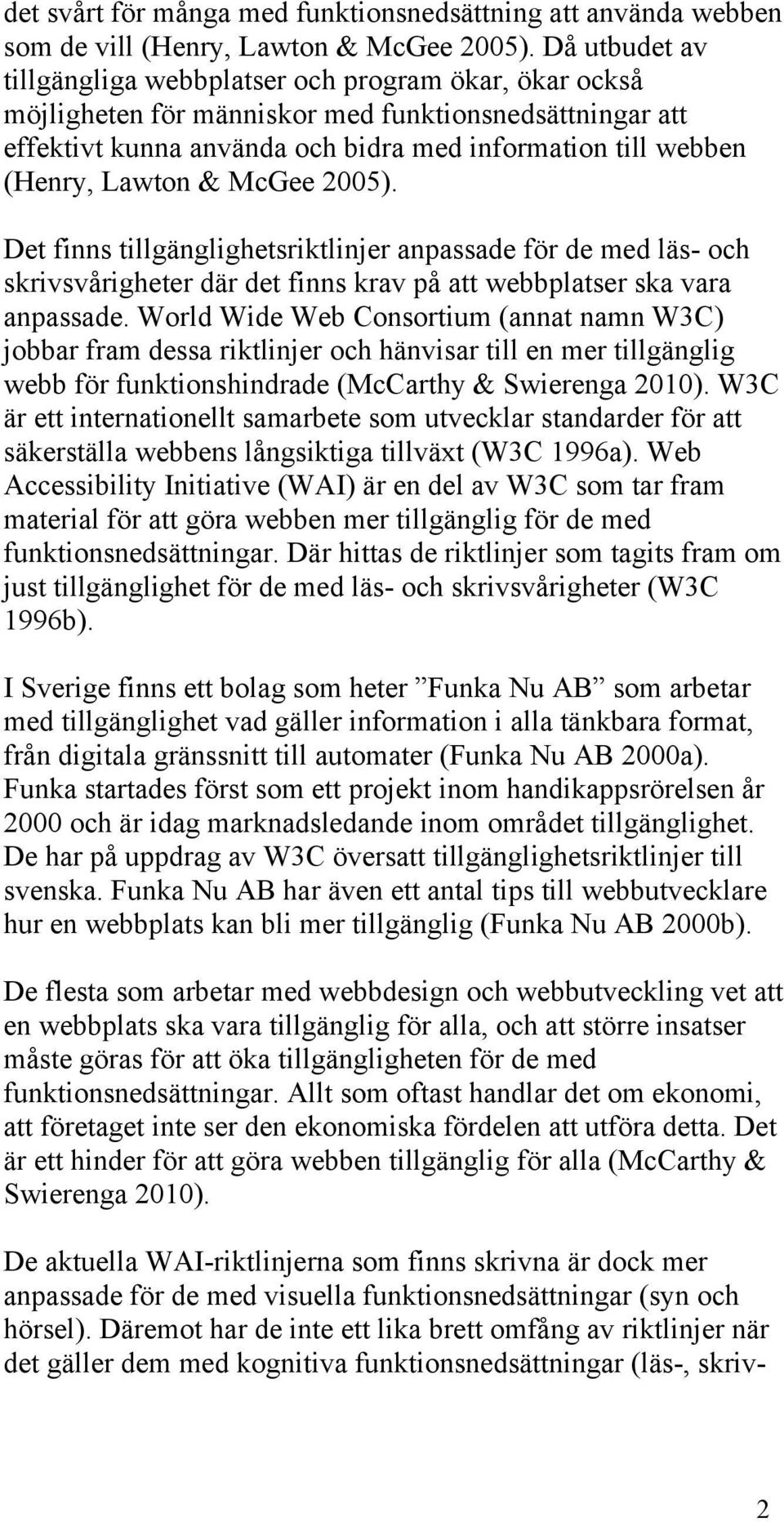 Lawton & McGee 2005). Det finns tillgänglighetsriktlinjer anpassade för de med läs- och skrivsvårigheter där det finns krav på att webbplatser ska vara anpassade.