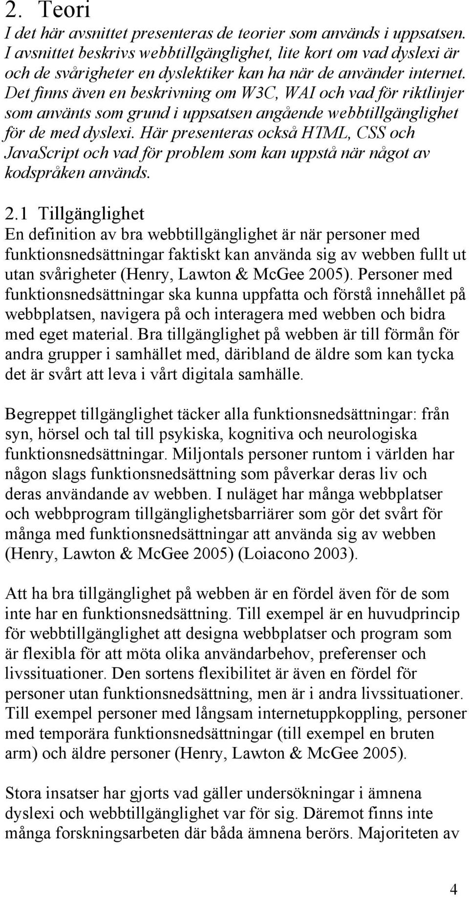 Det finns även en beskrivning om W3C, WAI och vad för riktlinjer som använts som grund i uppsatsen angående webbtillgänglighet för de med dyslexi.