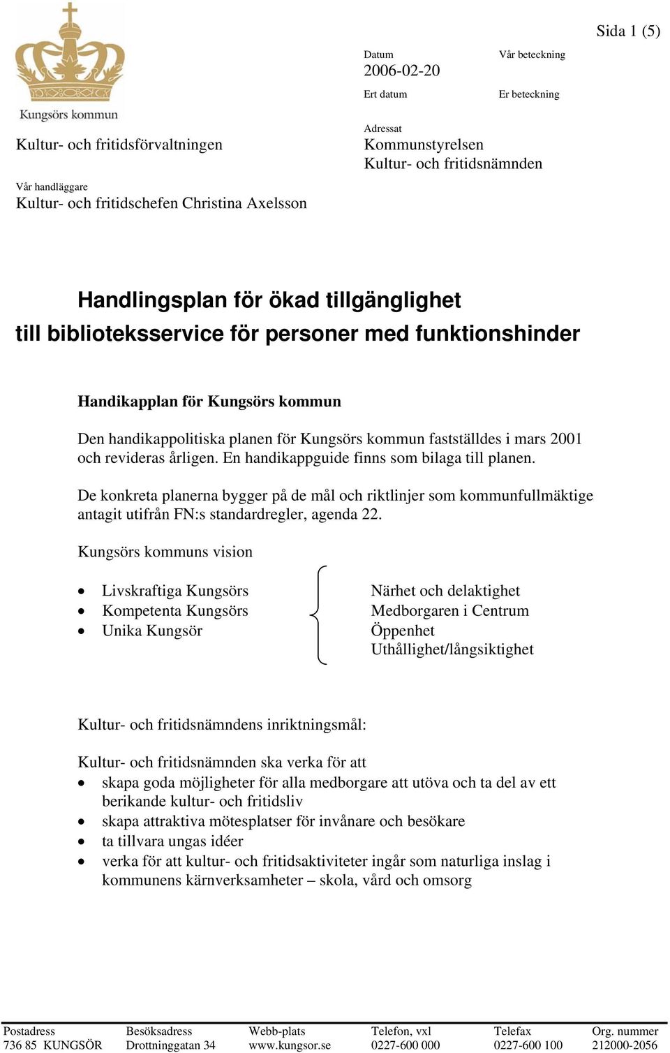 En handikappguide finns som bilaga till planen. De konkreta planerna bygger på de mål och riktlinjer som kommunfullmäktige antagit utifrån FN:s standardregler, agenda 22.