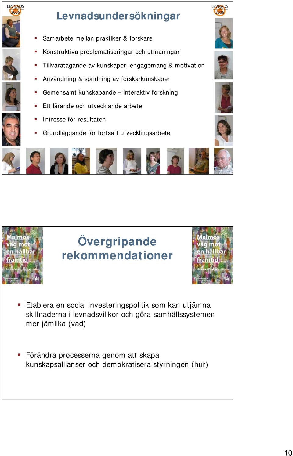 resultaten Grundläggande för fortsatt utvecklingsarbete Övergripande rekommendationer Etablera en social investeringspolitik som kan utjämna