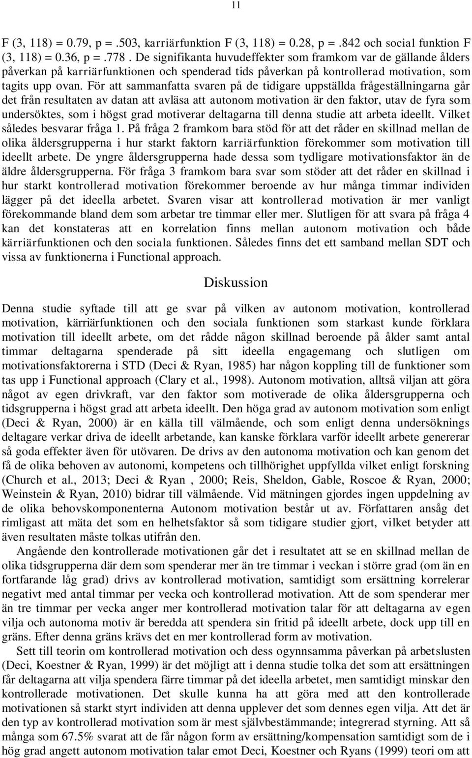 För att sammanfatta svaren på de tidigare uppställda frågeställningarna går det från resultaten av datan att avläsa att autonom motivation är den faktor, utav de fyra som undersöktes, som i högst