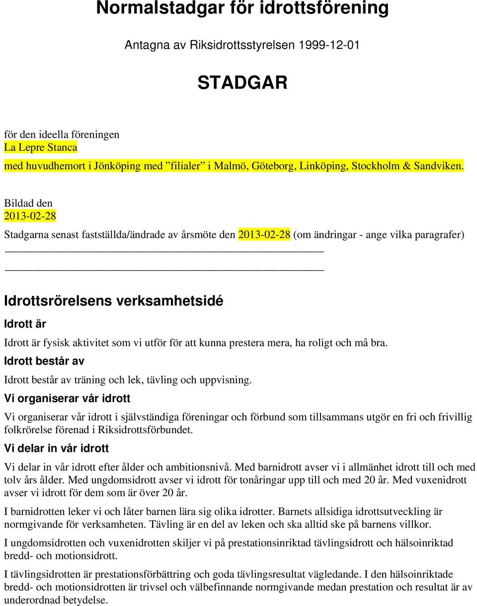 Bildad den 2013-02-28 Stadgarna senast fastställda/ändrade av årsmöte den 2013-02-28 (om ändringar - ange vilka paragrafer) Idrottsrörelsens verksamhetsidé Idrott är Idrott är fysisk aktivitet som vi