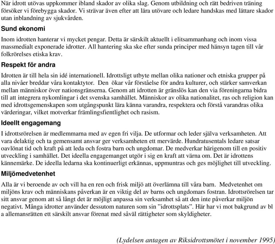 Detta är särskilt aktuellt i elitsammanhang och inom vissa massmedialt exponerade idrotter. All hantering ska ske efter sunda principer med hänsyn tagen till vår folkrörelses etiska krav.