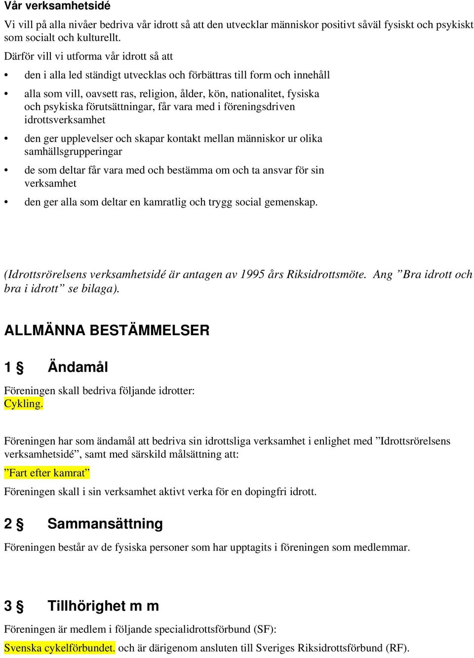 förutsättningar, får vara med i föreningsdriven idrottsverksamhet den ger upplevelser och skapar kontakt mellan människor ur olika samhällsgrupperingar de som deltar får vara med och bestämma om och