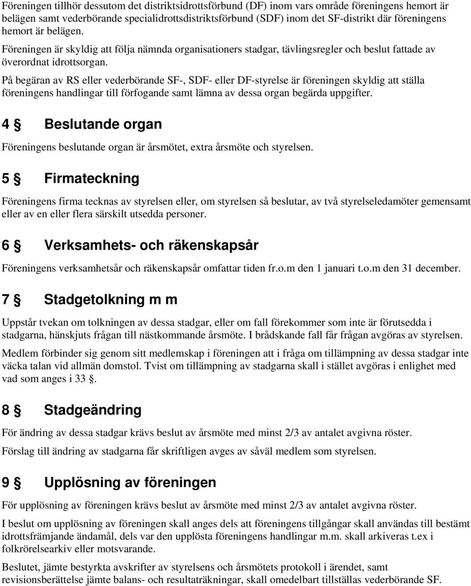 På begäran av RS eller vederbörande SF-, SDF- eller DF-styrelse är föreningen skyldig att ställa föreningens handlingar till förfogande samt lämna av dessa organ begärda uppgifter.