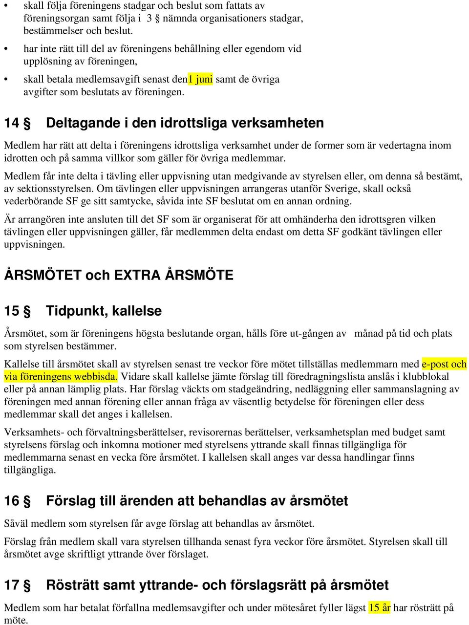 14 Deltagande i den idrottsliga verksamheten Medlem har rätt att delta i föreningens idrottsliga verksamhet under de former som är vedertagna inom idrotten och på samma villkor som gäller för övriga