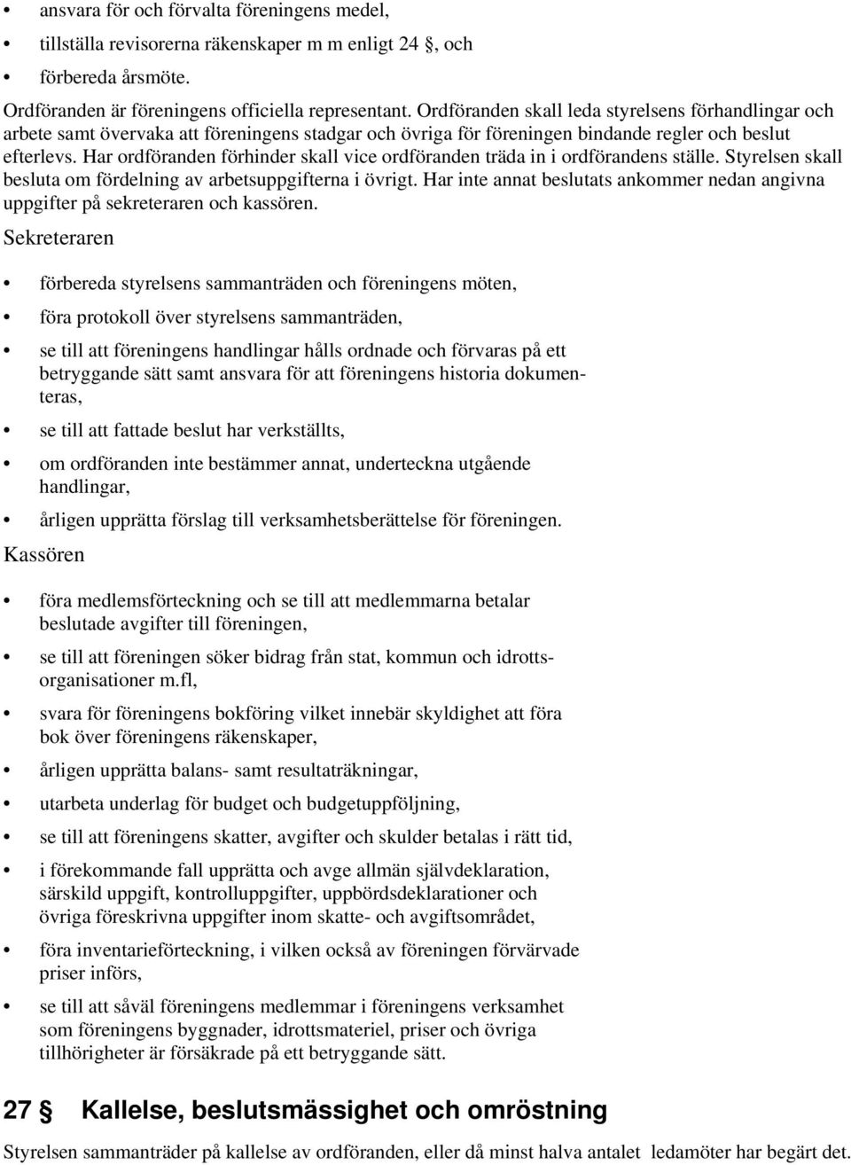 Har ordföranden förhinder skall vice ordföranden träda in i ordförandens ställe. Styrelsen skall besluta om fördelning av arbetsuppgifterna i övrigt.