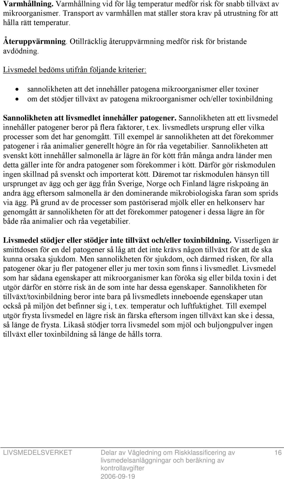 Livsmedel bedöms utifrån följande kriterier: sannolikheten att det innehåller patogena mikroorganismer eller toxiner om det stödjer tillväxt av patogena mikroorganismer och/eller toxinbildning