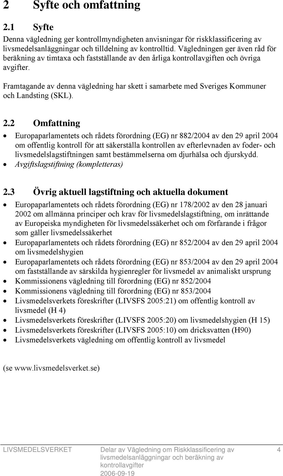 Framtagande av denna vägledning har skett i samarbete med Sveriges Kommuner och Landsting (SKL). 2.