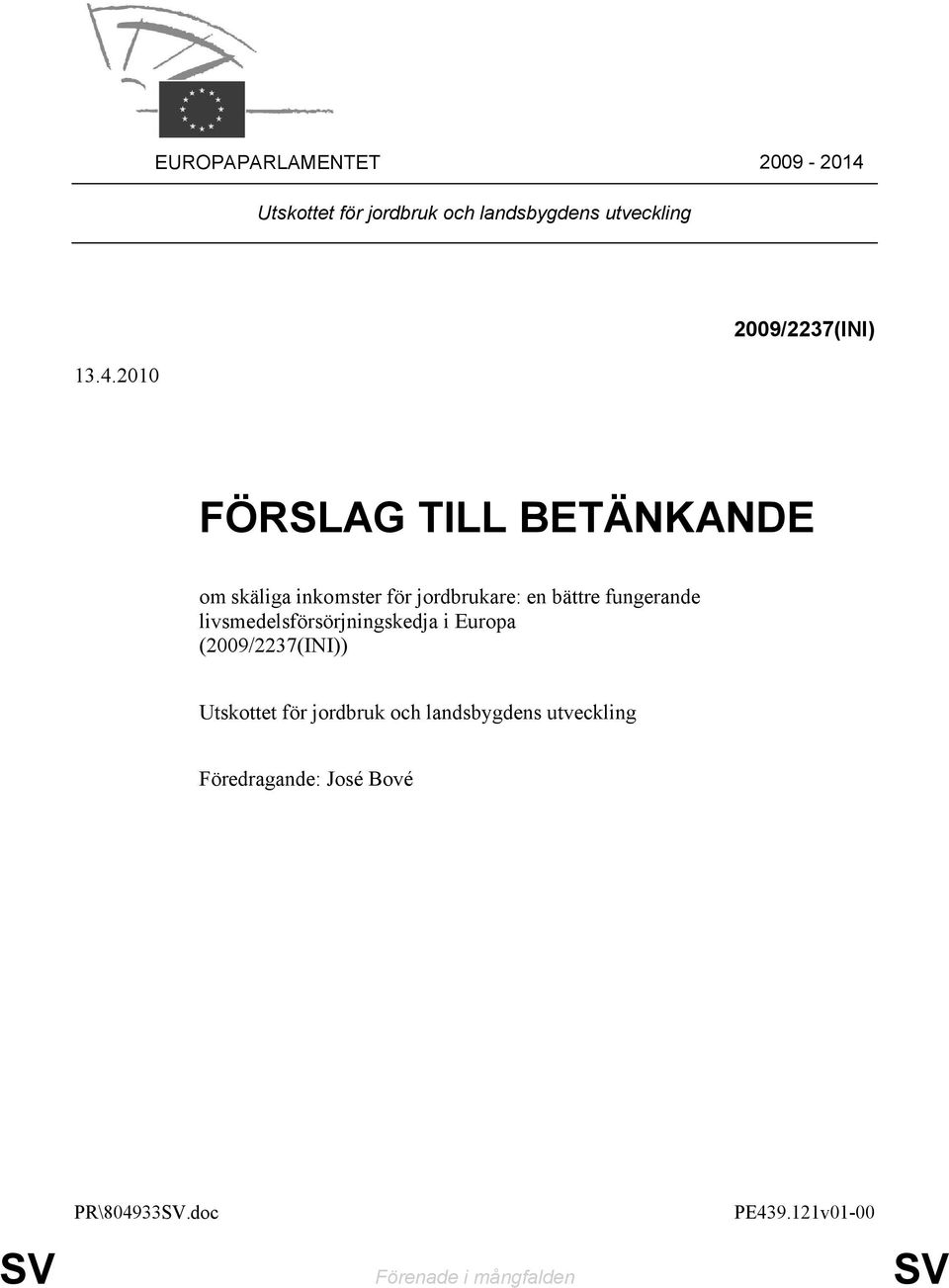 2010 2009/2237(INI) FÖRSLAG TILL BETÄNKANDE om skäliga inkomster för jordbrukare: en bättre