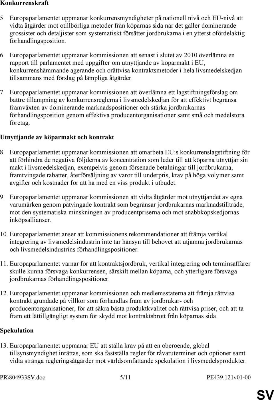 systematiskt försätter jordbrukarna i en ytterst ofördelaktig förhandlingsposition. 6.