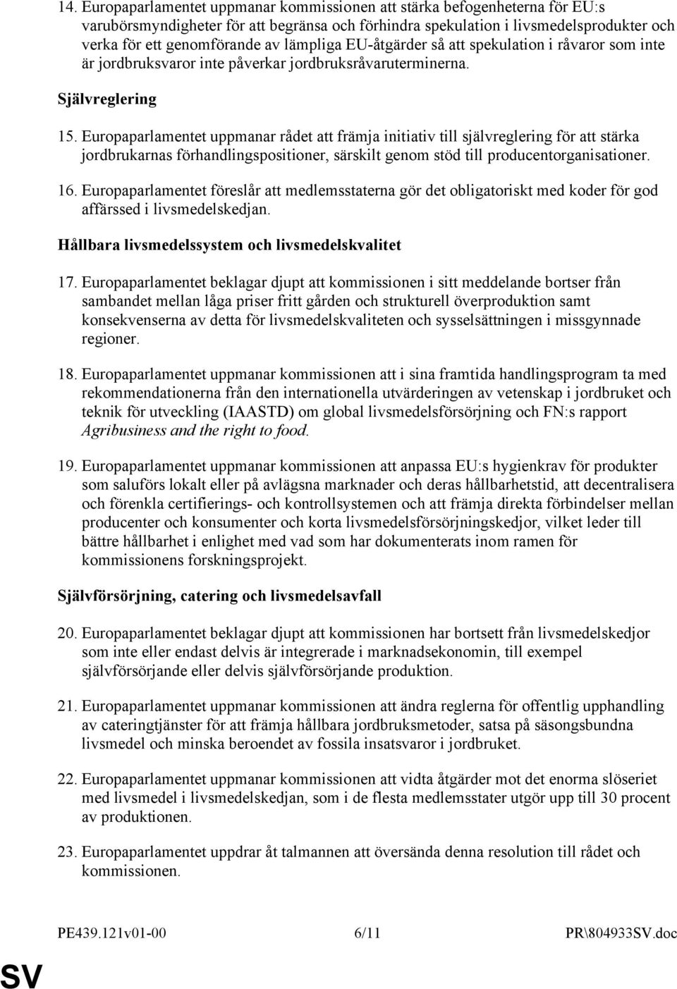 Europaparlamentet uppmanar rådet att främja initiativ till självreglering för att stärka jordbrukarnas förhandlingspositioner, särskilt genom stöd till producentorganisationer. 16.