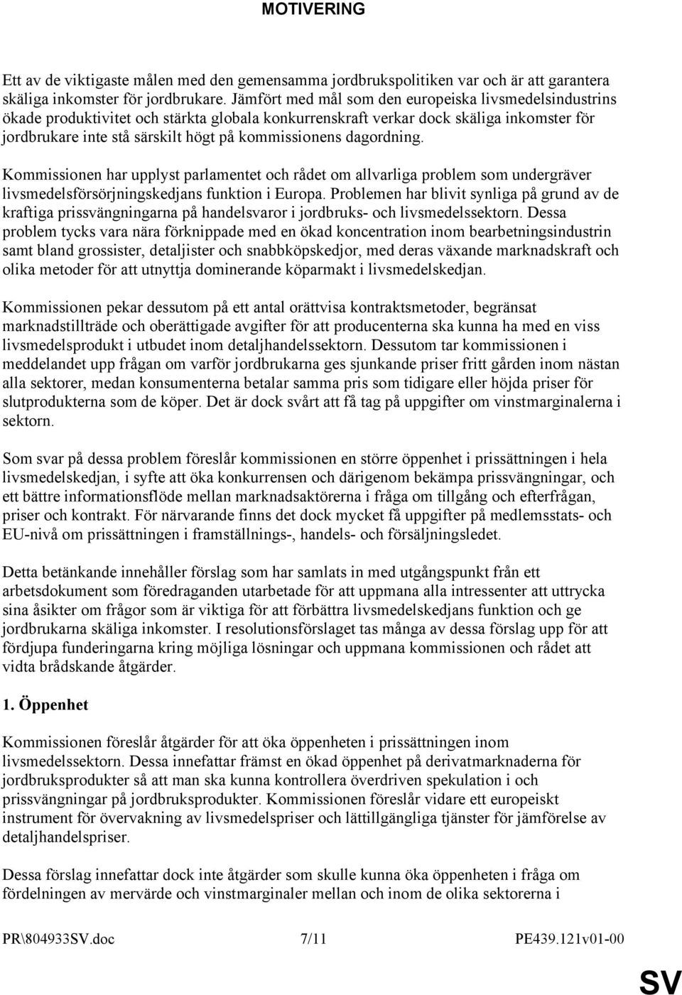 dagordning. Kommissionen har upplyst parlamentet och rådet om allvarliga problem som undergräver livsmedelsförsörjningskedjans funktion i Europa.