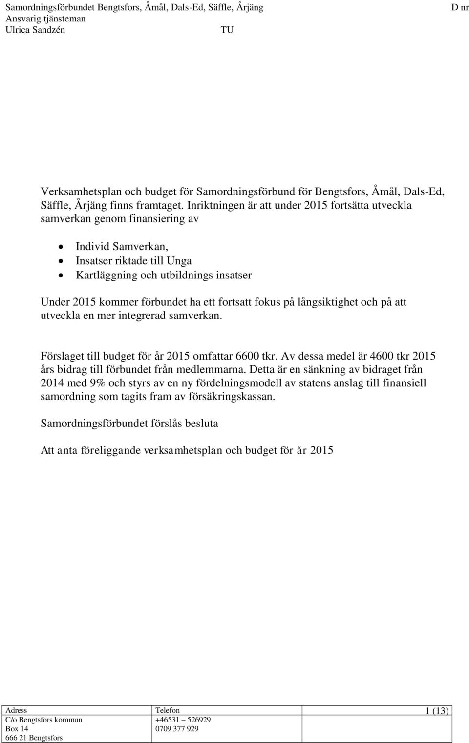 ett fortsatt fokus på långsiktighet och på att utveckla en mer integrerad samverkan. Förslaget till budget för år 2015 omfattar 6600 tkr.