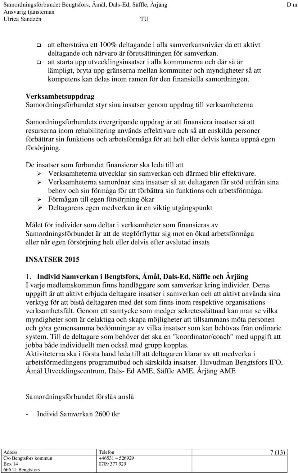 Verksamhetsuppdrag Samordningsförbundet styr sina insatser genom uppdrag till verksamheterna Samordningsförbundets övergripande uppdrag är att finansiera insatser så att resurserna inom