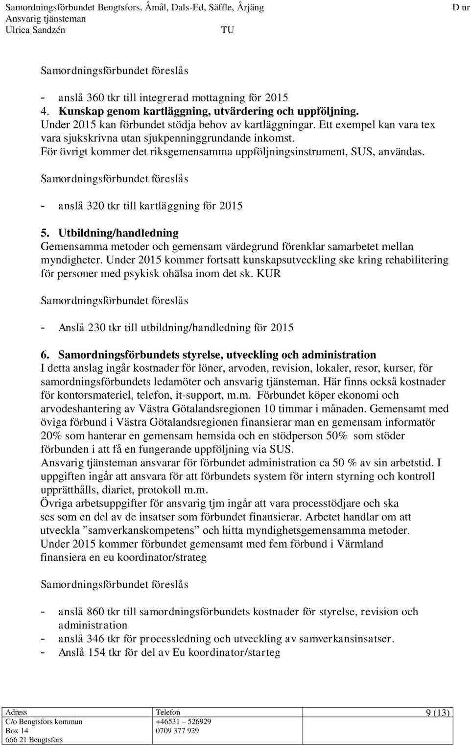 Samordningsförbundet föreslås - anslå 320 tkr till kartläggning för 2015 5. Utbildning/handledning Gemensamma metoder och gemensam värdegrund förenklar samarbetet mellan myndigheter.