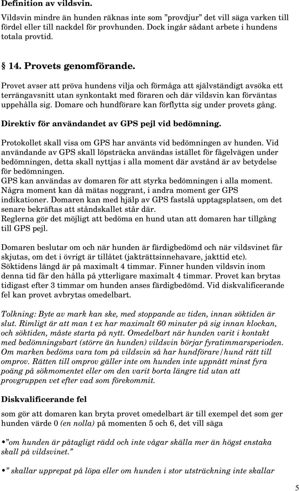 Domare och hundförare kan förflytta sig under provets gång. Direktiv för användandet av GPS pejl vid bedömning. Protokollet skall visa om GPS har använts vid bedömningen av hunden.