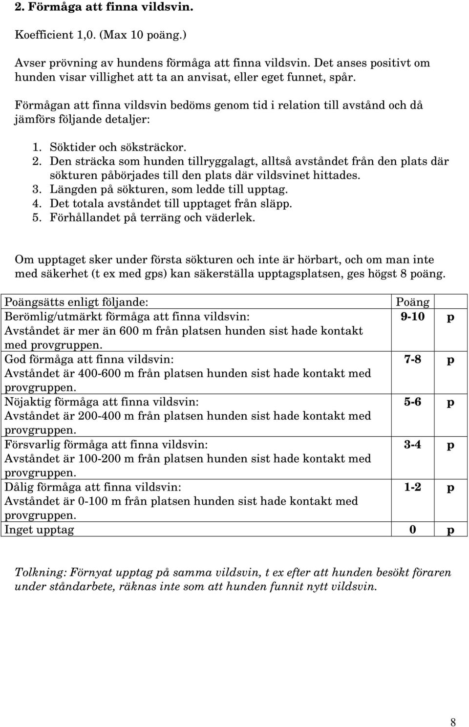 Söktider och söksträckor. 2. Den sträcka som hunden tillryggalagt, alltså avståndet från den plats där sökturen påbörjades till den plats där vildsvinet hittades. 3.