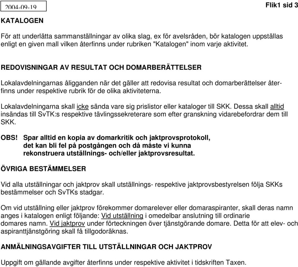 REDOVISNINGAR AV RESULTAT OCH DOMARBERÄTTELSER Lokalavdelningarnas åligganden när det gäller att redovisa resultat och domarberättelser återfinns under respektive rubrik för de olika aktiviteterna.