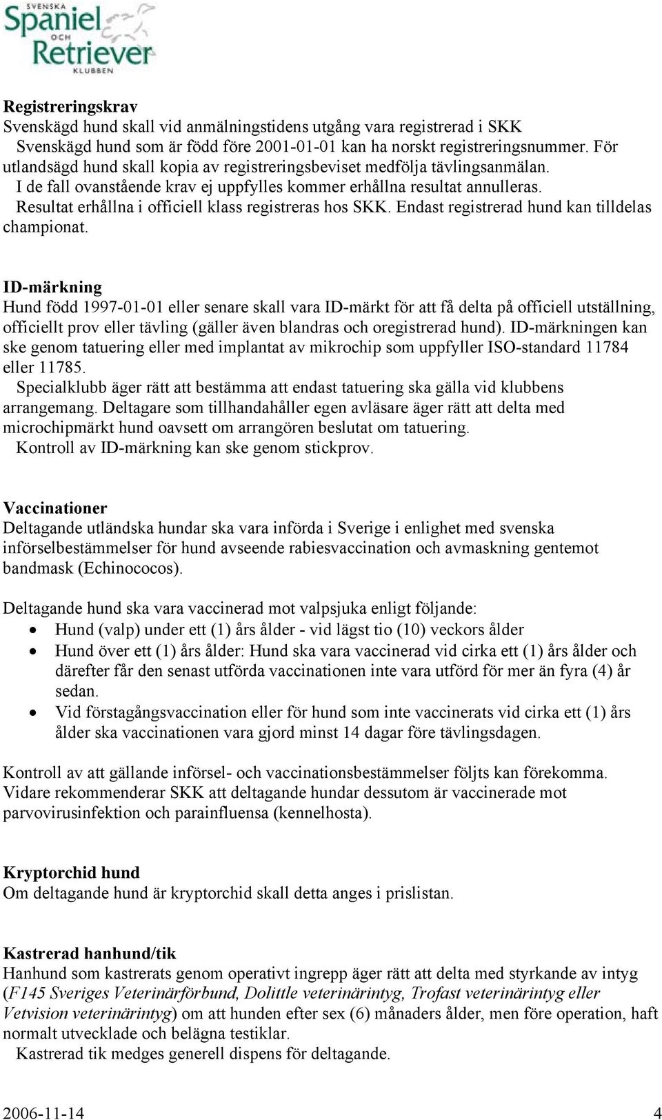 Resultat erhållna i officiell klass registreras hos SKK. Endast registrerad hund kan tilldelas championat.