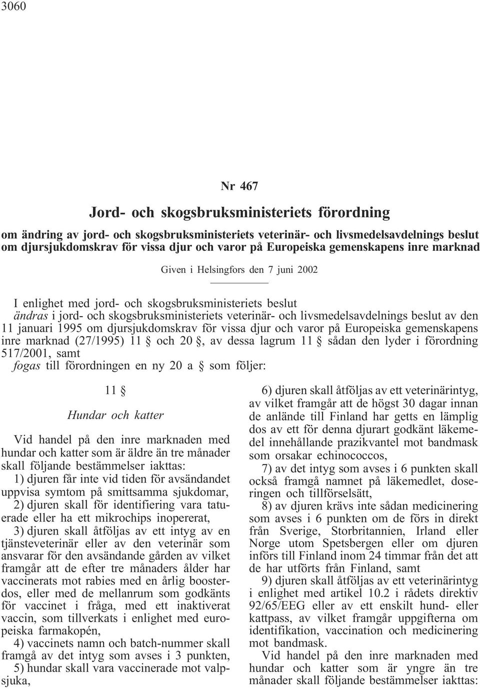 livsmedelsavdelnings beslut av den 11 januari 1995 om djursjukdomskrav för vissa djur och varor på Europeiska gemenskapens inre marknad (27/1995) 11 och 20, av dessa lagrum 11 sådan den lyder i